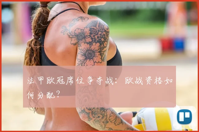 法甲欧冠席位争夺战:欧战资格如何分配?