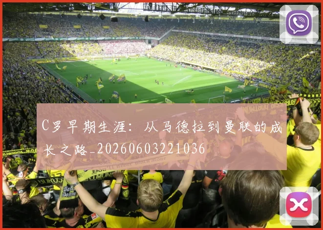 C罗早期生涯:从马德拉到曼联的成长之路_20260603221036